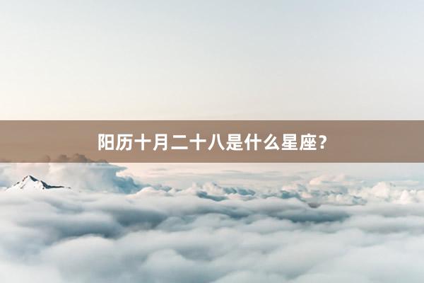 阳历十月二十八是什么星座?